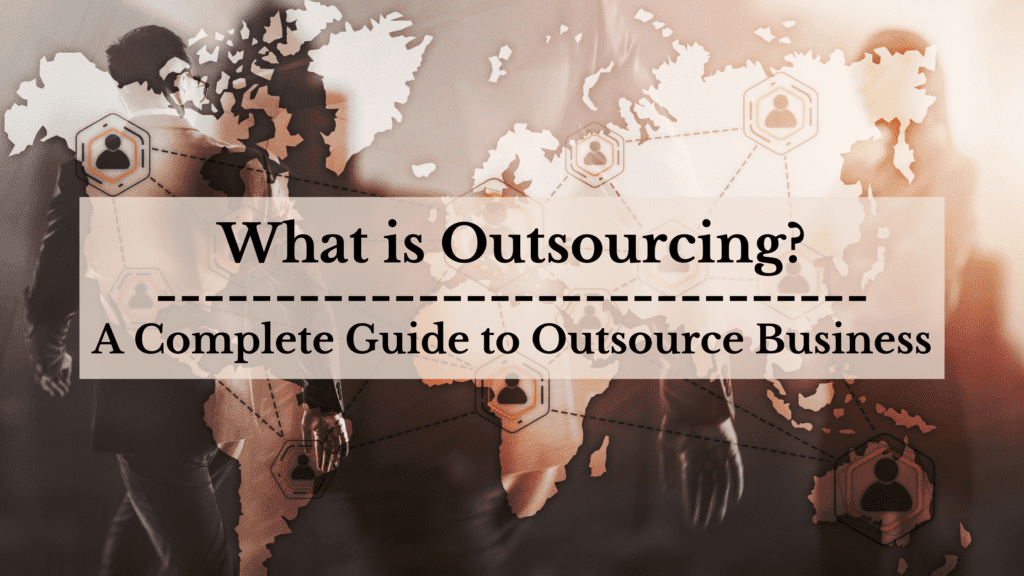 What is Outsourcing? A Complete Guide to Outsource Business